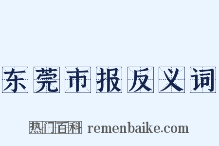 东莞市报反义词是什么意思的图片